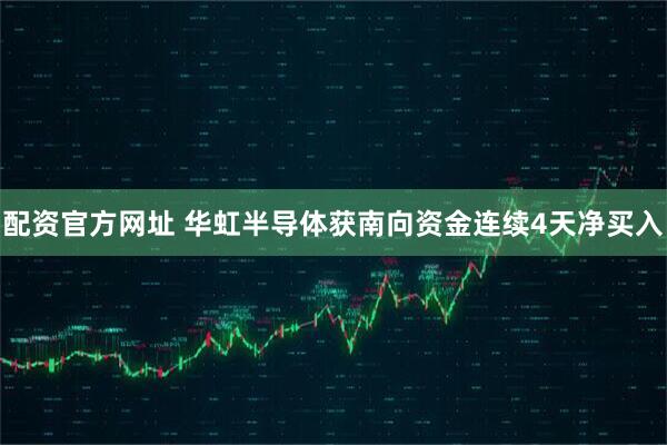 配资官方网址 华虹半导体获南向资金连续4天净买入